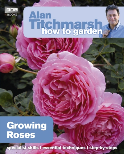 Book cover of #25 - Alan Titchmarsh How to Garden: Growing Roses by Alan Titchmarsh
