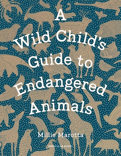 Book cover of A Wild Child's Guide to Endangered Animals by Millie Marotta