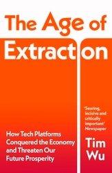 Book cover of The Age of Extraction by Tim Wu
