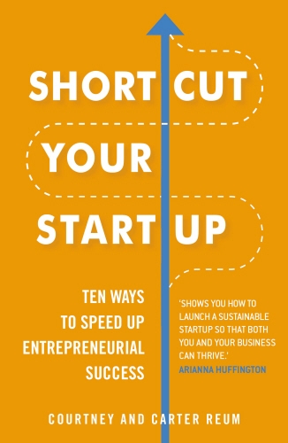Book cover of Shortcut Your Startup: Ten Ways to Speed Up Entrepreneurial Success by Courtney & Carter Reum