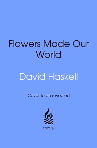 Book cover of Flowers Made Our World by David Haskell
