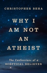 Book cover of Why I am Not an Atheist by Christopher Beha