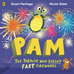 Book cover of Pam the Tortoise Who Doesn’t Fart Fireworks by Stuart Heritage, Nicola Slater