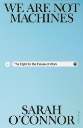 Book cover of We Are Not Machines by Sarah O'Connor