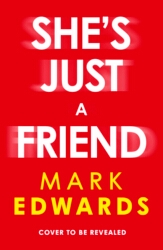 Book cover of She’s Just A Friend by Mark Edwards