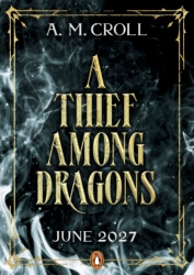 Book cover of A Thief Among Dragons by A. M. Croll