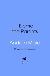 Book cover of I Blame The Parents by Andrea Mara