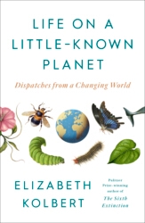 Book cover of Life on a Little-Known Planet by Elizabeth Kolbert