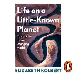 Book cover of Life on a Little-Known Planet by Elizabeth Kolbert