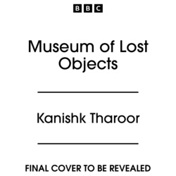 Book cover of Museum of Lost Objects by Kanishk Tharoor