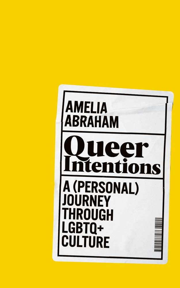 Queer Intentions – A (Personal) Journey Through LGBTQ+ Culture - Amelia Abraham