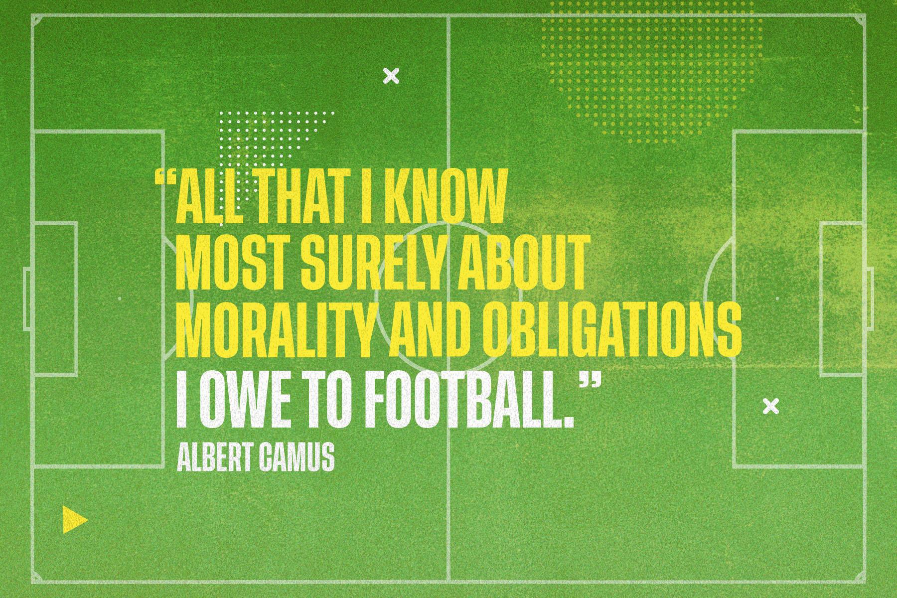 A quote from Albert Camus reading "All that I know most surely about morality and obligations I owe to football", in yellow and white letters against a green football pitch background.