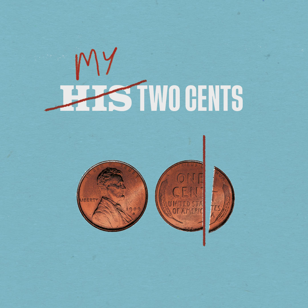 Two coins, with one cut in half, below the words 'his two cents' with the 'his' crossed out and replaced by the word 'my'.