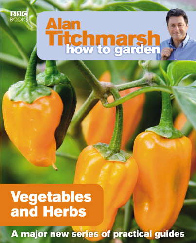 Alan Titchmarsh How to Garden: Vegetables and Herbs