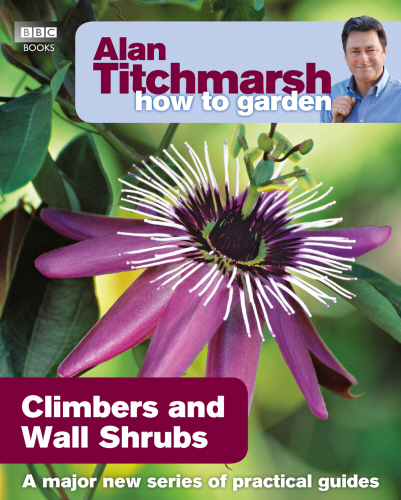 Alan Titchmarsh How to Garden: Climbers and Wall Shrubs