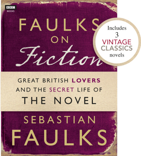 Faulks on Fiction (Includes 3 Vintage Classics): Great British Lovers and the Secret Life of the Novel