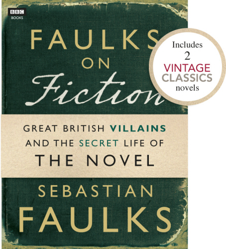 Faulks on Fiction (Includes 2 Vintage Classics): Great British Villains and the Secret Life of the Novel