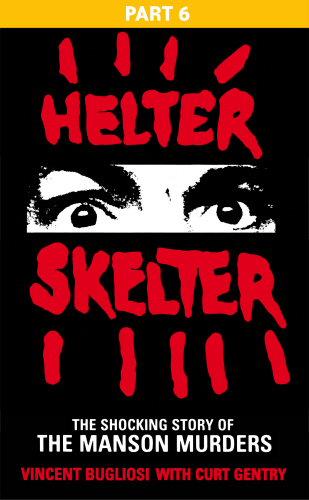 Helter Skelter: Part Six of the Shocking Manson Murders