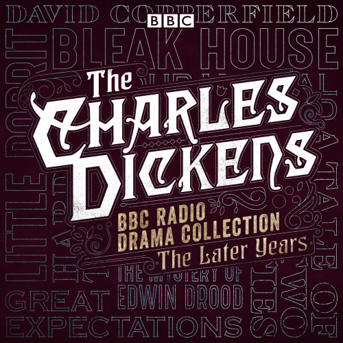 The Charles Dickens BBC Radio Drama Collection: The Later Years
