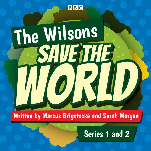 The Wilsons Save the World: Series 1 and 2
