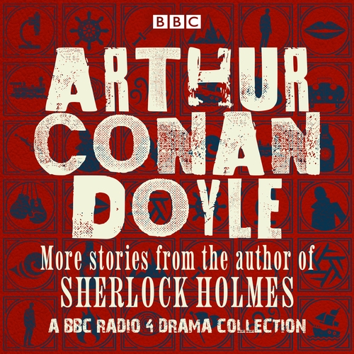 Arthur Conan Doyle: A BBC Radio Drama Collection