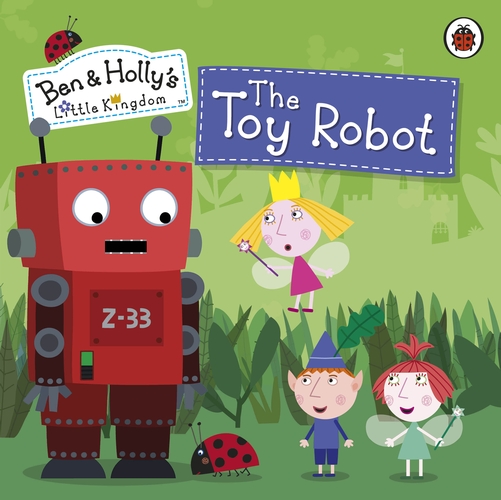 Ben and Holly's Little Kingdom: The Toy Robot Storybook