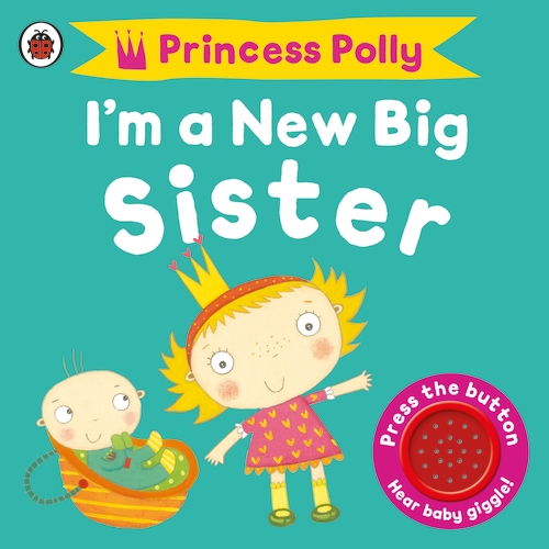I’m a New Big Sister: A Princess Polly book