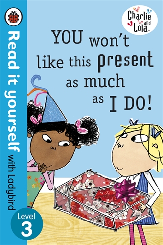 Charlie and Lola: You Won't Like This Present as Much as I Do - Read it yourself with Ladybird