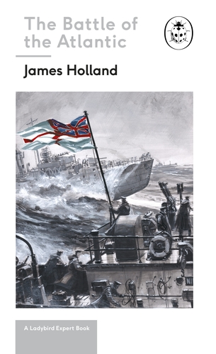 Battle of the Atlantic: Book 3 of the Ladybird Expert History of the Second World War